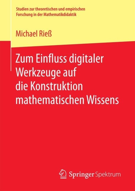 Zum Einfluss digitaler Werkzeuge auf die Konstruktion mathematischen Wissens - Michael Rieß