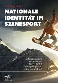 Cover-Bild zum Titel 'Nationale Identität im Szenesport. Ziehen professionelle Snowboarder und Skateboarder ihre Szenezugehörigkeit der nationalen Identität vor?' von 'Tim Vogelmann'