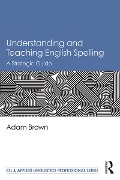 Cover-Bild zum Titel 'Understanding and Teaching English Spelling' von 'Adam Brown'