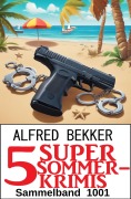 Cover-Bild zum Titel '5 Super Sommerkrimis Sammelband 1001' von 'Alfred Bekker'