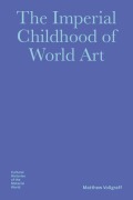 Cover-Bild zum Titel 'The Imperial Childhood of World Art' von 'Matthew Vollgraff'