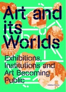 Cover-Bild zum Titel 'Art and Its Worlds: Exhibitions, Institutions and Art Becoming Public Exhibition Histories Vol. 12' von ''