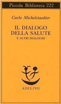 Il dialogo della salute e altri dialoghi - Carlo Michelstaedter