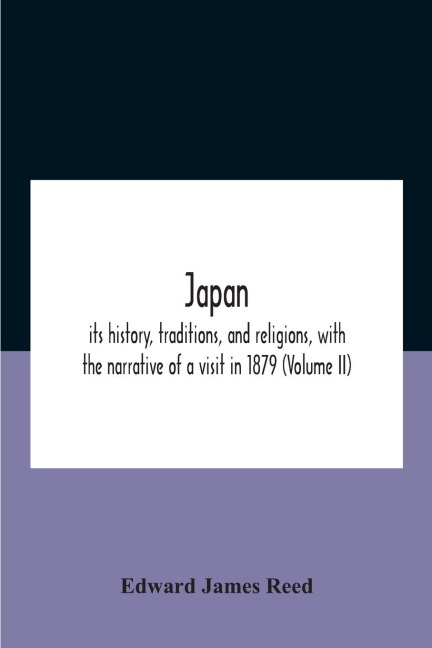 Japan; Its History, Traditions, And Religions, With The Narrative Of A Visit In 1879 (Volume Ii) - Edward James Reed