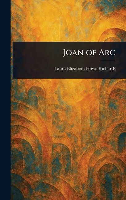 Joan of Arc - Laura Elizabeth Howe Richards