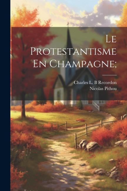 Le Protestantisme En Champagne; - Nicolas Pithou