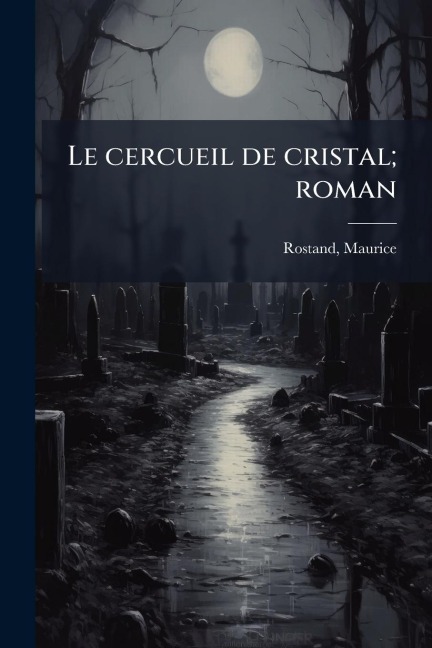 Le cercueil de cristal; roman - Maurice Rostand