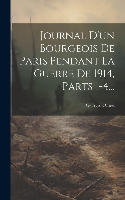 Journal D'un Bourgeois De Paris Pendant La Guerre De 1914, Parts 1-4... - Georges Ohnet