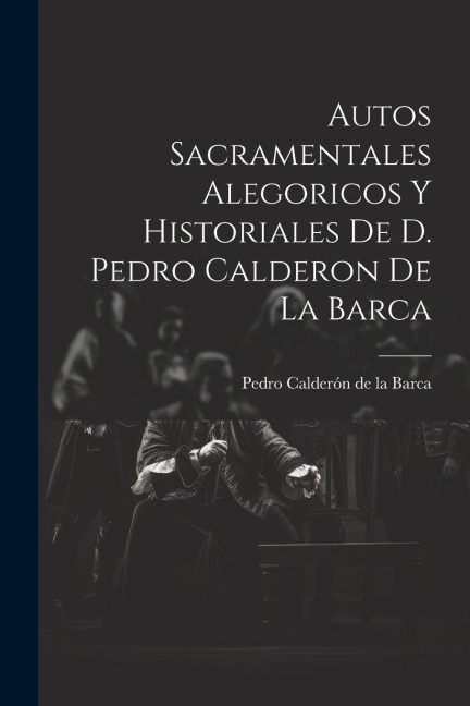 Autos Sacramentales Alegoricos Y Historiales De D. Pedro Calderon De La Barca - 