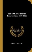 The Civil War and the Constitution, 1859-1865 - Burgess John William