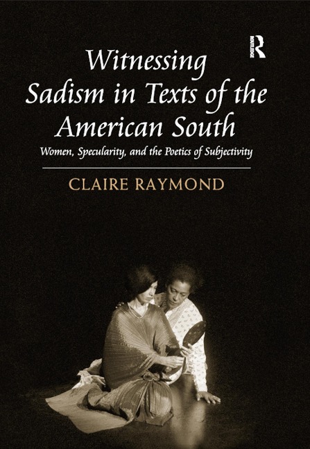 Witnessing Sadism in Texts of the American South - Claire Raymond