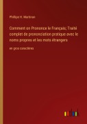 Cover-Bild zum Titel 'Comment on Prononce le Français; Traité complet de prononciation pratique avec le noms propres et les mots étrangers' von 'Phillipe H. Martinon'