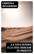 Cover-Bild zum Titel 'La vita intima e la vita nomade in Oriente' von 'Cristina Belgioioso'