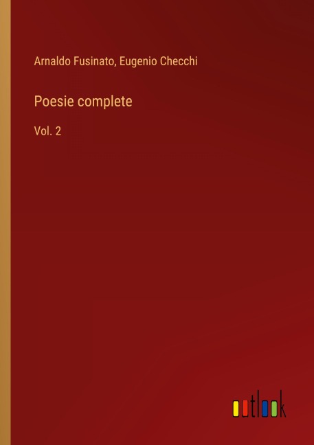 Poesie complete - Arnaldo Fusinato, Eugenio Checchi