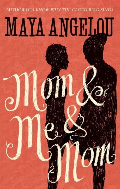 Mom and Me and Mom - Maya Angelou