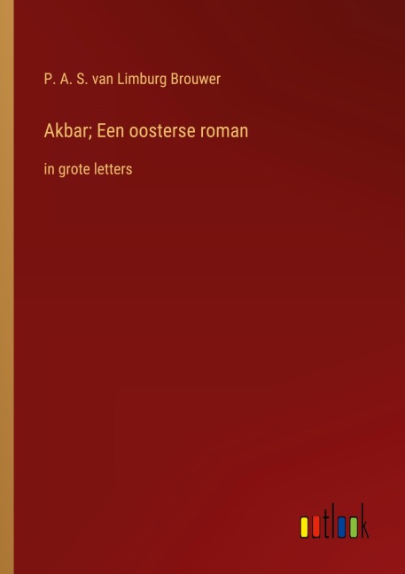 Akbar; Een oosterse roman - P. A. S. Van Limburg Brouwer