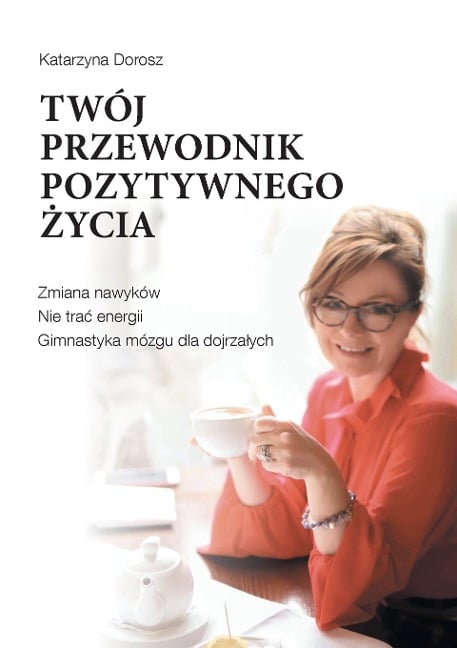Twój Przewodnik Pozytywnego ¿ycia - Katarzyna Dorosz