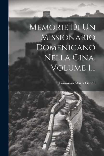 Memorie Di Un Missionario Domenicano Nella Cina, Volume 1... - Tommaso Maria Gentili