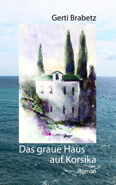 Das graue Haus auf Korsika - Gerti Brabetz