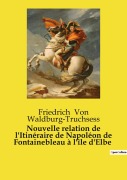 Cover-Bild zum Titel 'Nouvelle relation de l'Itinéraire de Napoléon de Fontainebleau à l'île d'Elbe' von 'Friedrich von Waldburg-Truchsess'