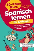 Spanisch lernen für Anfänger: 30-Tage-Kurs ¿ Das All-in-One Buch für den schnellen und praxisnahen Sprachaufbau - Maria García Schmidt