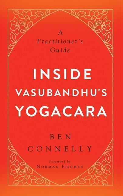 Inside Vasubandhu's Yogacara - Ben Connelly, Norman Fischer
