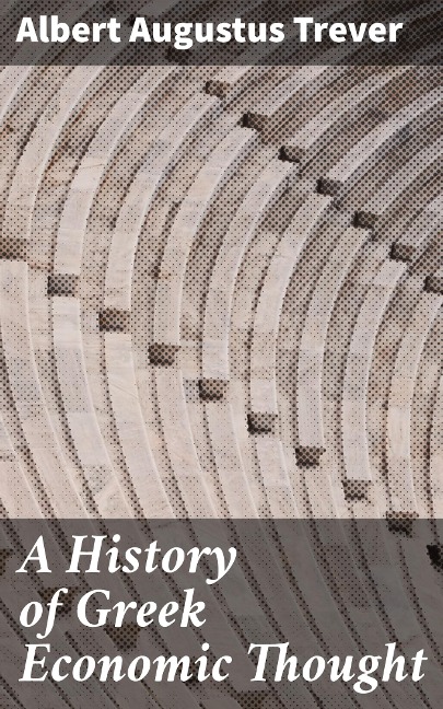 A History of Greek Economic Thought - Albert Augustus Trever