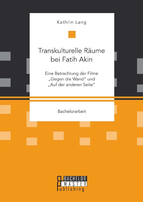 Transkulturelle Räume bei Fatih Akin: Eine Betrachtung der Filme "Gegen die Wand" und "Auf der anderen Seite" - Kathrin Lang