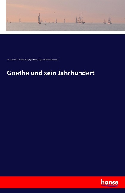 Goethe und sein Jahrhundert - Ph. Joseph Von (Philipp Joseph) Rehfues, August Wilhelm Rehberg