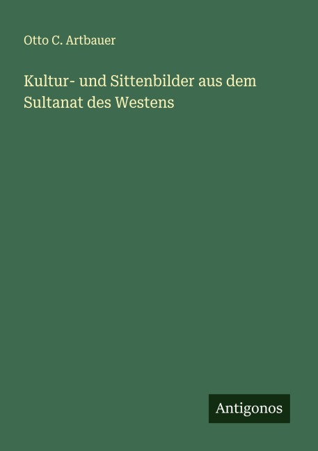 Kultur- und Sittenbilder aus dem Sultanat des Westens - Otto C. Artbauer