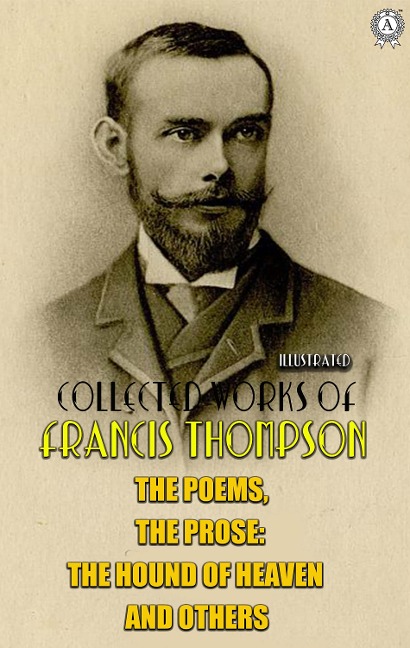 The complete works of Francis Thompson. Illustrated - Francis Thompson