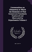Conversations on Chemistry; in Which the Elements of That Science are Familiarly Explained and Illustrated by Experiments Volume 1 - Jane [Marcet