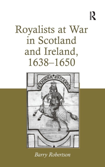 Royalists at War in Scotland and Ireland, 1638-1650 - Barry Robertson