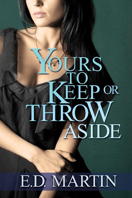 Yours to Keep or Throw Aside - E. D. Martin