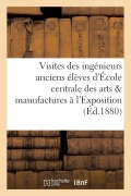 Visites Des Ingénieurs Anciens Élèves de l'École Centrale Des Arts Et Manufactures À l'Exposition - Collectif