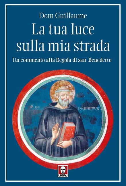 La tua luce sulla mia strada. Un commento alla Regola di san Benedetto - Guillaume Dom