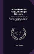 Curiosities of the Pulpit, and Pulpit Literature: Memorabilia, Anecdotes, etc., of Celebrated Preachers, From the Fourth Century of the Christian era - Thomas Jackson