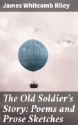 Cover-Bild zum Titel 'The Old Soldier's Story: Poems and Prose Sketches' von 'James Whitcomb Riley'