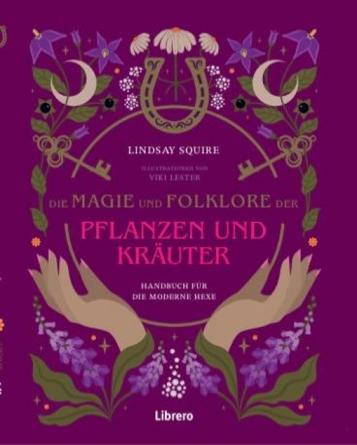 Die Magie und Folklore der Pflanzen und Kräuter - Lindsay Squire