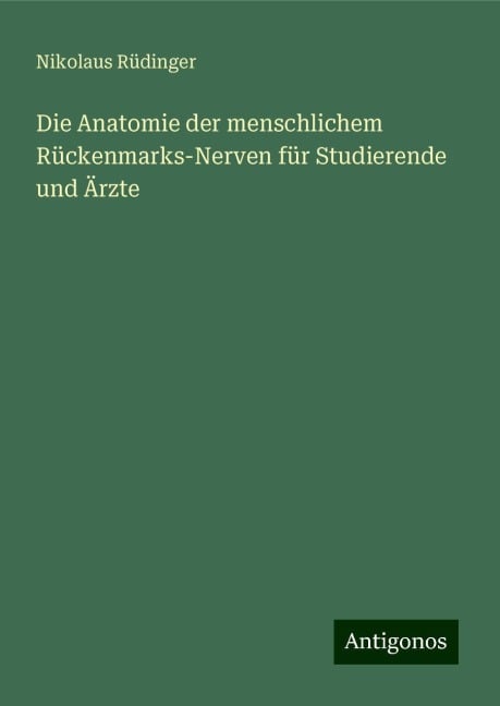 Die Anatomie der menschlichem Rückenmarks-Nerven für Studierende und Ärzte - Nikolaus Rüdinger