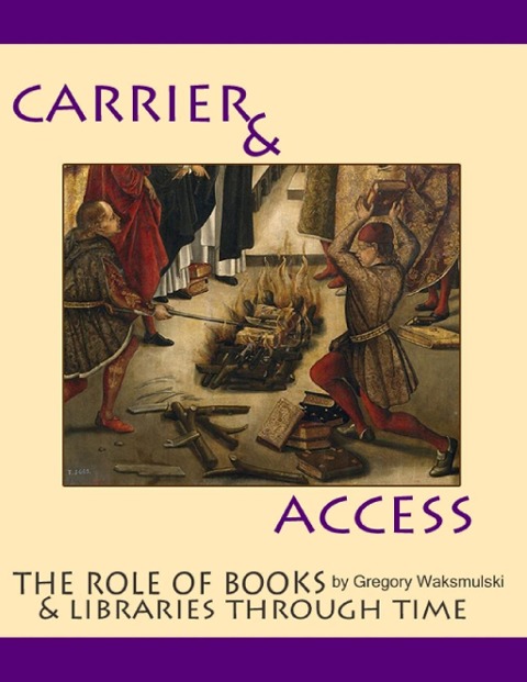 Carriers and Access: the Role of Books and Libraries Through History - Gregory Waksmulski