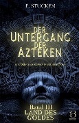 Der Untergang der Azteken. Band III - E. Stucken