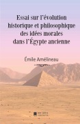 Cover-Bild zum Titel 'Essai sur l'évolution historique et philosophique des idées morales dans l'Égypte ancienne' von 'Émile Amélineau'