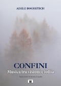 Cover-Bild zum Titel 'Confini. Musica tra visioni e follia' von 'Adele Boghetich'