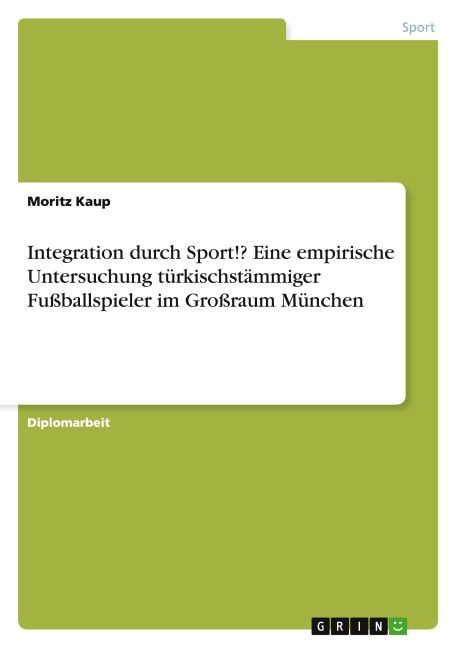 Integration durch Sport!? Eine empirische Untersuchung türkischstämmiger Fußballspieler im Großraum München - Moritz Kaup