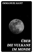 Cover-Bild zum Titel 'Über die Vulkane im Monde' von 'Immanuel Kant'