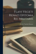 Flavi Vegeti Renati Epitoma Rei Militaris - Flavius Vegetius Renatus
