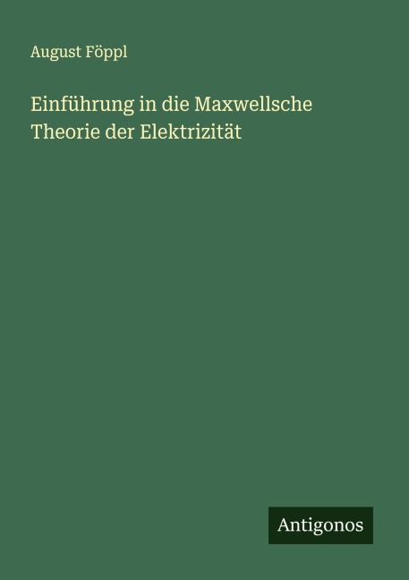Einführung in die Maxwellsche Theorie der Elektrizität - August Föppl