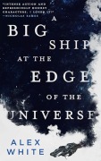 Cover-Bild zum Titel 'A Big Ship at the Edge of the Universe' von 'Alex White'