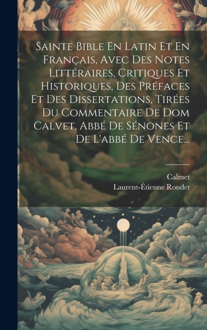 Sainte Bible En Latin Et En Français, Avec Des Notes Littéraires, Critiques Et Historiques, Des Préfaces Et Des Dissertations, Tirées Du Commentaire D - Laurent-Étienne Rondet, Calmet